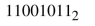 Find the decimal equivalent for each of the following binary numbers.  <div style=padding-top: 35px> 