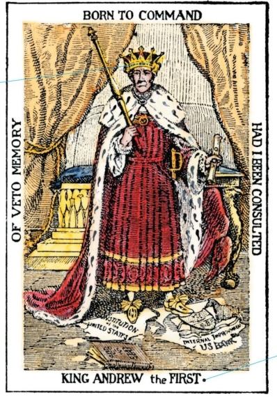   -What trait associated with Andrew Jackson does the satirist use to describe him in the cartoon King Andrew the First? A)  regal B)  democratic C)  tyrannical D)  patriotic