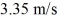 A small boat is moving at a velocity of   when it is accelerated by a river current perpendicular to the initial direction of motion. If the acceleration of the current is 0.750 m/s<sup>2</sup>, what will be the new velocity of the boat after   A)  25.3 m/s at 82.4° from initial direction of motion B)  25.3 m/s at 7.59° from initial direction of motion C)  640.1 m/s at 82.4° from initial direction of motion D)  640.1 m/s at 7.59° from initial direction of motion