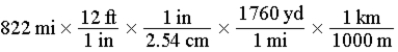 The distance from Austin,Texas,to Lincoln,Nebraska,is 822 miles by car.Which of the following series of calculations will yield this distance in units of kilometers? (1 in = 2.54 cm (exact) ,1 mi = 5280 ft (exact) ,1 ft = 12 in (exact) )  A)    B)    C)    D)    E)   