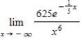 Evaluate the limit   using L'Hopital's Rule if necessary. A)    B)    C) ∞ D) ​- ∞ E) 625