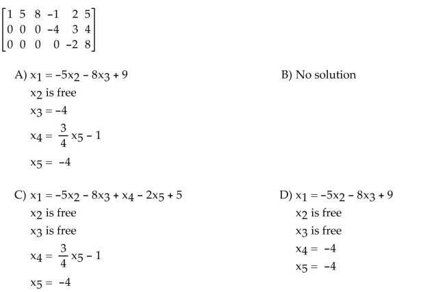 The augmented matrix is given for a system of equations. If the system is consistent, find the general solution. Otherwise state that there is no solution.
