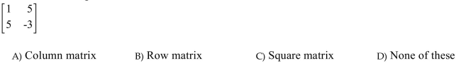 Classify the matrix as a square matrix, row matrix, column matrix, or none of these.