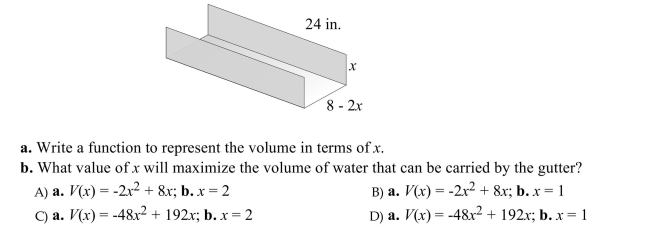 Solve the problem. A trough at the end of a gutter spout is meant to direct water away from a house. The homeowner makes the trough from a rectangular piece of aluminum that is 24 in. long and 8 in. wide. He makes A fold along the two long sides a distance of x inches from the edge.
