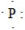 What is the CORRECT Lewis symbol for a phosphorus atom? A)    B)    C)    D)   