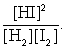 The equilibrium expression of the following reaction is represented by:  H<sub>2</sub> (g)  + I<sub>2</sub> (g)  <font face= symbol ></font><font face= symbol ></font>2 HI (g)  A)    B)    C)    D)   