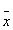 When monitoring a process's output with a quantitative variable either an R-chart or an   -chart is used,but never both.