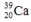 Select the nuclide that completes the following nuclear reaction.   A)    B)    C)    D)    E)   