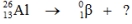 Select the nuclide that completes the following nuclear reaction.   A)    B)    C)    D)    E)   