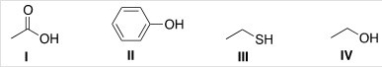 Arrange the following compounds in order of increasing acidity,putting the least acidic first.   A) I < II < III < IV B) IV < III < II < I C) III < IV < II < I D) IV < II < III < I