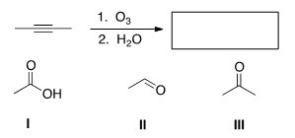 Which of the following is (are) formed by ozonolysis of the following alkyne?   A) Only I B) Only II C) I and II D) I,II,and III