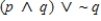 Construct a truth table for the given statement. ​   ​  A)    B)    C)    D)   
