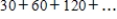 If possible, find the sum of the infinite geometric series. ​   ​ A)  240 B)  120 C)  480 D)  60 E)  not possible