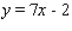 Find an equation of the line that has slope m = 7 and y-intercept b = 1. A)    B)    C)    D)    E)   