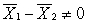 In testing the difference between two means, which of these is implied by the null hypothesis (H<sub>0</sub>) ? A)  μ<sub>1</sub>= μ<sub>2</sub> = 0 B)  μ<sub>1</sub> - μ<sub>2</sub> = 0 C)  μ<sub>1</sub> - μ<sub>2</sub> ≠ 0 D)   