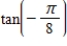 Evaluate the trigonometric function.Round your answer to four decimal places. ​   ​ A) 0.5858 B) -0.4142 C) 0.0858 D) 2.5858 E) 1.5858