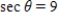 Use the given function value(s) , and trigonometric identities (including the cofunction identities) , to find the indicated trigonometric functions. ​   ​ Cos θ ​ A)    B) ​   C) ​   D) ​   E) ​  