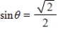 If   , find the value of θ in degrees   without the aid of a calculator. A) θ = 30° B) ​θ = 45° C) ​​θ = 90° D) ​​θ = 75° E) ​​θ = 15°