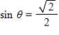 If   , find the value of θ in degrees   without the aid of a calculator. A) ​θ = 45° B) ​θ = 30° C) ​θ = 15° D) ​θ = 90° E) ​θ = 75°