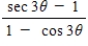 Evaluate the following expression.(θ ≠ (π+2πn) /6, where n is a whole number)  ​   ​ A) - cos 3θ B) cos 3θ C) sec 3θ D) - sec 3θ E) sec 3θ​ - cos 3θ
