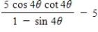 Evaluate the following expression.(θ ≠ πn, where n is a whole number)  ​   ​ A) 5 sec 4θ B) - 5 csc 4θ C) 5 csc 4θ D) - 5 sec 4θ E) 5 cot 4θ