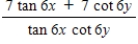 Evaluate the following expression.(x ≠ πn, y ≠ π/12 + πn, where n is a whole number)  ​   ​ A) 7 tan 6x + 7 cot 6y B) 7 tan 6y - 7 cot 6x C) 7 tan 6y + 7 cot 6x D) - (7 tan 6y + 7 cot 6x)  E) 7 tan 6x - 7 cot 6y