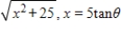 Use the trigonometric substitution to rewrite the algebraic expression as a trigonometric function of θ, where   .   ​ A) - 5 sec θ B) 5 tan θ C) 25 sec θ D) 25 tan θ E) 5 sec θ