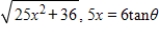 Use the trigonometric substitution to rewrite the algebraic expression as a trigonometric function of θ, where   .   ​ A) 25 tan θ B) 5 tan θ C) 25 sec θ D) 6 sec θ E) - 5 sec θ