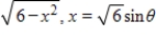 Use the trigonometric substitution to rewrite the algebraic expression as a trigonometric function of θ, where   .   ​ A) 6 sin θ B)    C)    D)    E) 6 cos θ