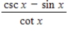 Use a graphing utility to determine which of the trigonometric functions is equal to the following expression.   A) ​ y = cos x 2 - 2π   2 π   - 2 ​ B) ​ y = sin x 2 - 2π   2π   - 2 C) ​ y = csc x 4 - 2π   2π   - 4 D) ​ y = cot x 4 - 2π   2π   - 4 E) ​ y = tan x 4 - 2π   2π   - 4