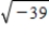 Write the complex conjugate of the complex number.Then multiply the number by its complex conjugate. ​   ​ A) -38i, 39 B)    i, 39 C) 1521i, 39 D) -   i, 39 E) ​-i, 39