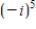 Simplify the complex number and write it in standard form. ​   ​ A) -1 B) ​-i C) ​1 D) ​i E) 5
