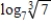 Find the exact value of the logarithmic expression without using a calculator. ​   ​ A) 3 B)    C) 7 D) ​21 E) None of these