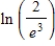Use the properties of logarithms to rewrite and simplify the logarithmic expression. ​   ​ A) ln 2 B) ln 5 C) ln 2 - 3 D) ln 3 - 2 E) ln 3