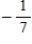 Evaluate   at the indicated value of x. ​   ​ A)    B)    C) -7 D) 7 E)   
