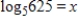 Find the value of x. ​   ​ A) x = 625 B) x = 313 C) x = 5 D) x = 4