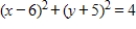 Give the coordinates of the circle's center and its radius. ​   ​ A) (-6, 5) ; r = 4 B) (6, -5) ; r = 2 C) (6, -5) ; r = 4 D) (-6, 5) ; r = 2 E) none of these