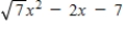 Identify the terms.Then identify the coefficients of the variable terms of the expression.   ​ A)    , and 7 are the terms;   and 2 are the coefficients. B)    , and 7 are the terms;   and -2 are the coefficients. C)    , and -7 are the terms;   and 2 are the coefficients. D)    , and -7 are the terms;   and -2 are the coefficients. E)    , and -7 are the terms;   and 2 are the coefficients.