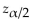 A one-sided confidence interval for p can be written as E where the margin of error E is modified by replacing with . If a teacher wants to report that the fail rate on a test is at most x with 90% Confidence, construct the appropriate one-sided confidence interval. Assume that a simple random sample of 74 students results in 8 who fail the test.
