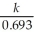 Which of the following equations shows the correct relationship between the half-life of a nuclide and the radioactive decay rate constant? A)  ln   = -   B)    = - ln   C)    = 0.693 × k D)    =   E)    =  