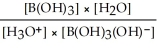 Express the equilibrium constant for the following reaction: B(OH) <sub>3</sub>(aq) <sub> </sub>+ 2H<sub>2</sub>O(l)  ⇌ B(OH) <sub>3</sub>(OH) <sup>-</sup>(aq)  + H<sub>3</sub>O<sup>+</sup>(aq)  A)  K<sub>c </sub>=   B)  K<sub>c </sub>=   C)  K<sub>c </sub>=   D)  K<sub>c </sub>=   E)  K<sub>c </sub>=  