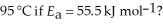 A particular first-order reaction has a rate constant of 1.35 ×     at 25.0 °C. What is the magnitude of k at   A)  9.57   B)  3.74 ×10<sup>87</sup>   C)  1.36 ×     D)  575   E)  1.05 ×    