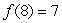 <strong>A function f satisfies the following conditions: , , , , and for . Which of the following are possible values for ? Select all that apply.</strong> A)4 B)8 C)14
