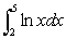 Use integration by parts to find   . (Give the exact answer in terms of natural logs.)