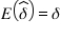 Consider an arbitrary parameter δ.If we identify an estimator   such that   , then: A)    . B)    is unbiased for   C)  the maximum likelihood value for   is   D)  the exponential value for   is   .