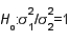 A two-tailed test for two population variances could have the null hypothesis to be written as   .