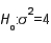 In testing   vs.   the following sample data were recorded: 5.0, 6.1, and 11.1. Then, the value of the test statistic is: A)  10.570 B)  5.285 C)  7.400 D)  6.714 E)  none of these