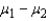 In comparing two population means of interval data, we must decide whether the samples are independent (in which case the parameter of interest is   ) or matched pairs (in which case the parameter is   ) in order to select the correct test statistic.