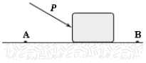 A block is pushed across a rough horizontal surface from point A to point B by a force (magnitude P = 5.4 N)  as shown in the figure. The magnitude of the force of friction acting on the block between A and B is 1.2 N and points A and B are 0.5 m apart. If the kinetic energies of the block at A and B are 4.0 J and 5.6 J, respectively, how much work is done on the block by the force P between A and B?   A)  2.7 J B)  1.0 J C)  2.2 J D)  1.6 J E)  3.2 J