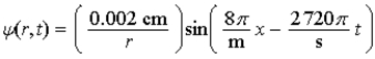A spherical wave has the form   . The amplitude of the wave a distance r from the source is A)  0.002 cm. B)    . C)    . D)    . E)    .